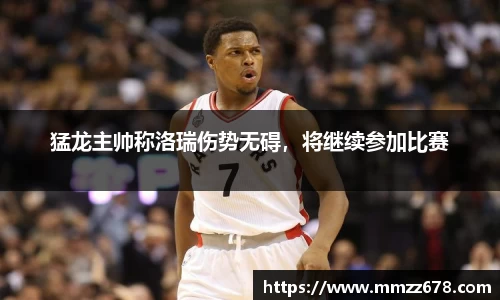 猛龙主帅称洛瑞伤势无碍，将继续参加比赛