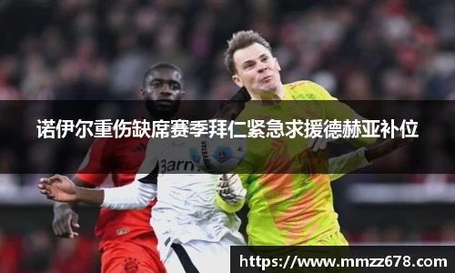 诺伊尔重伤缺席赛季拜仁紧急求援德赫亚补位