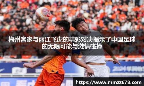 梅州客家与丽江飞虎的精彩对决揭示了中国足球的无限可能与激情碰撞