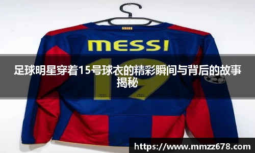 足球明星穿着15号球衣的精彩瞬间与背后的故事揭秘